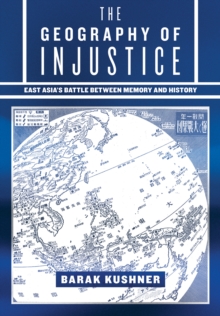 The Geography of Injustice : East Asia's Battle between Memory and History