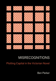 Misrecognitions : Plotting Capital in the Victorian Novel