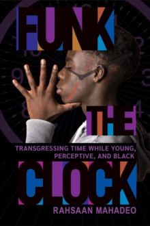 Funk the Clock : Transgressing Time While Young, Perceptive, and Black