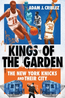 Kings of the Garden : The New York Knicks and Their City