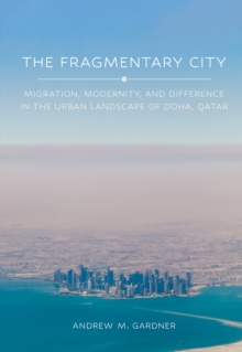 The Fragmentary City : Migration, Modernity, and Difference in the Urban Landscape of Doha, Qatar