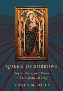 Queen of Sorrows : Plague, Piety, and Power in Late Medieval Italy