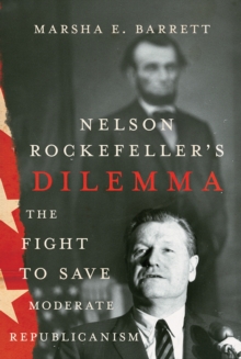 Nelson Rockefeller's Dilemma : The Fight to Save Moderate Republicanism