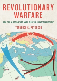 Revolutionary Warfare : How The Algerian War Made Modern Counterinsurgency