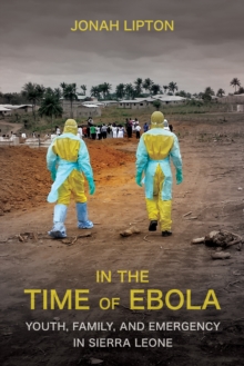 In the Time of Ebola : Youth, Family, and Emergency in Sierra Leone