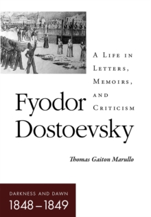 Fyodor Dostoevsky-Darkness and Dawn (1848-1849) : A Life in Letters, Memoirs, and Criticism