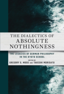 The Dialectics Of Absolute Nothingness : The Legacies Of German Philosophy In The Kyoto School