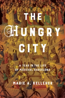 The Hungry City : A Year In The Life Of Medieval Barcelona