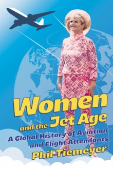 Women and the Jet Age : A Global History of Aviation and Flight Attendants