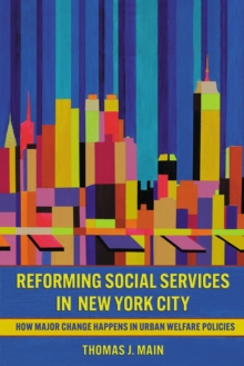 Reforming Social Services in New York City : How Major Change Happens in Urban Welfare Policies
