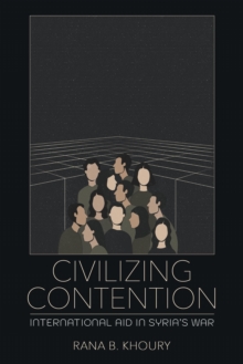 Civilizing Contention : International Aid in Syria's War