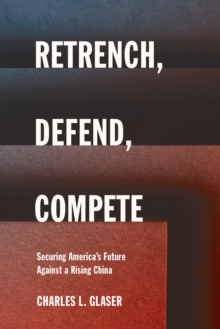 Retrench, Defend, Compete : Securing America's Future Against a Rising China