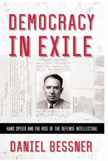Democracy in Exile : Hans Speier and the Rise of the Defense Intellectual
