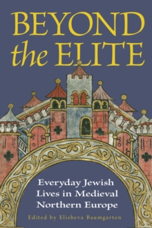 Beyond the Elite : Everyday Jewish Lives in Medieval Northern Europe