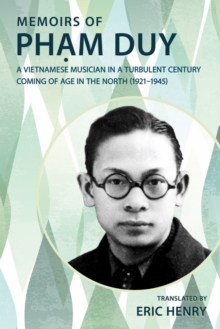 Memoirs of Pham Duy, a Vietnamese Musician in a Turbulent Century : Coming of Age in the North (1921-1945)