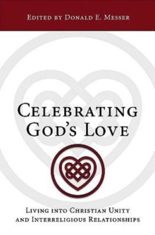 Celebrating God's Love : Living Into Christian Unity and Interreligious Relationships