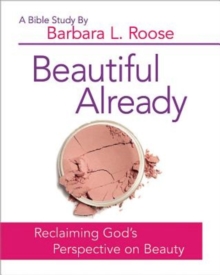 Beautiful Already - Women's Bible Study Participant Book : Reclaiming God's Perspective on Beauty