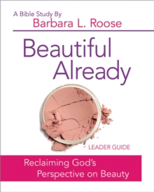 Beautiful Already - Women's Bible Study Leader Guide : Reclaiming God's Perspective on Beauty