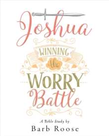 Joshua - Women's Bible Study Participant Workbook : Winning the Worry Battle