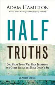 Half Truths Leader Guide : God Helps Those Who Help Themselves and Other Things the Bible Doesn't Say