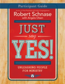 Just Say Yes! Participant Guide : Unleashing People for Ministry