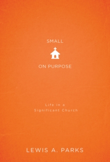 Small on Purpose : Life in a Significant Church