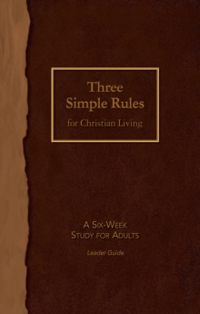 Three Simple Rules for Christian Living Leader Guide : A Six-Week Study for Adults