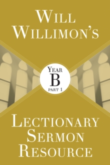 Will Willimons Lectionary Sermon Resource: Year B Part 1