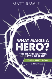 What Makes a Hero? Youth Study Book : The Death-Defying Ministry of Jesus