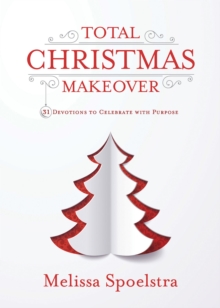 Total Christmas Makeover : 31 Devotions to Celebrate with Purpose