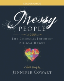 Messy People - Women's Bible Study Leader Guide : Life Lessons from Imperfect Biblical Heroes