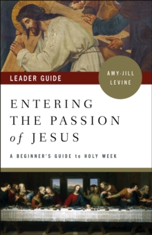 Entering the Passion of Jesus Leader Guide : A Beginner's Guide to Holy Week