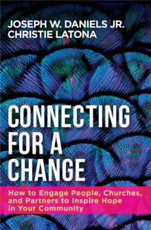 Connecting for a Change : How to Engage People, Churches, and Partners to Inspire Hope in Your Community