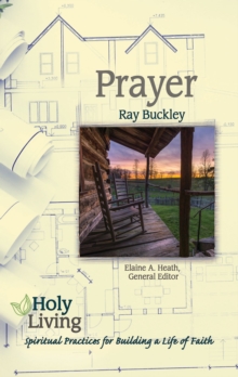 Holy Living: Prayer : Spiritual Practices of Building a Life of Faith