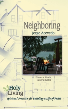 Holy Living: Neighboring : Spiritual Practices for Building a Life of Faith