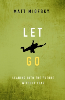 Let Go : Leaning into the Future Without Fear