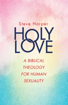 Holy Love : A Biblical Theology for Human Sexuality