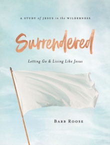 Surrendered - Women's Bible Study Participant Workbook : Letting Go and Living Like Jesus