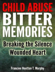 Child Abuse Bitter Memories: Breaking the Silence - Wounded Heart