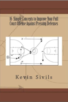 16 Simple Concepts to Improve Your Full Court Offense Against Pressing Defenses