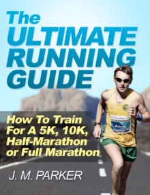 Ultimate Running Guide: How To Train For a 5K, 10K, Half-Marathon or Full Marathon