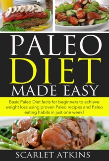 Paleo Diet Made Easy  Basic Paleo Diet Facts for Beginners to achieve weight loss using proven Paleo Recipes and Paleo Eating Habits in just one week!