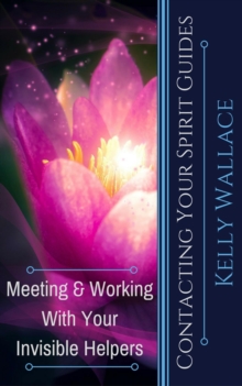 Contacting Your Spirit Guides - Meeting and Working With  Your Invisible Helpers