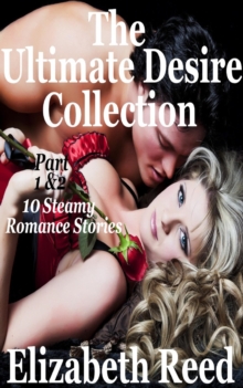 Ultimate Desire Collection Part 1 & 2: 10 Steamy Romance Short Stories.