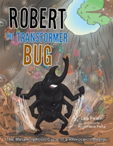 Robert the Transformer Bug : The Metamorphosis Cycle of a Rhinoceros Beetle