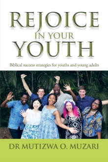 Rejoice in Your Youth : Biblical Success Strategies for Youths and Young Adults