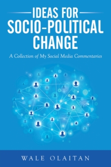 Ideas for Socio-Political Change : A Collection of My Social Media Commentaries