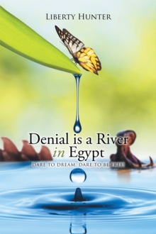 Denial Is a River in Egypt : Dare to Dream, Dare to Be Free!