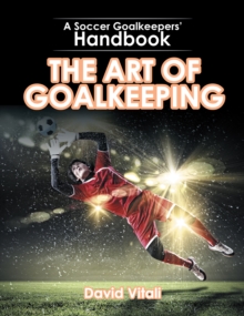 The Art of Goalkeeping : A Soccer Goalkeepers' Handbook