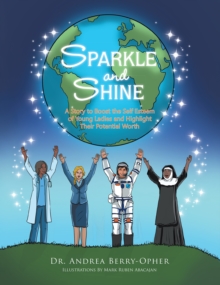 Sparkle and Shine : A Story to Boost the Self Esteem of Young Ladies and Highlight Their Potential Worth